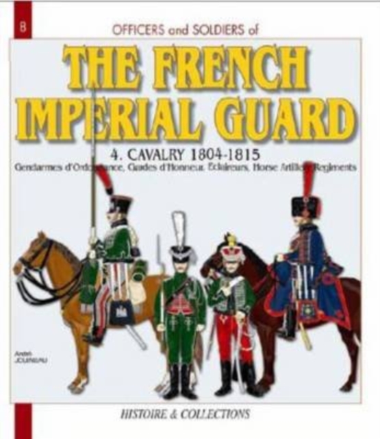 French Imperial Guard  Volume 4 : Cavalry and Horse Artillery 1804-1815, Paperback / softback Book