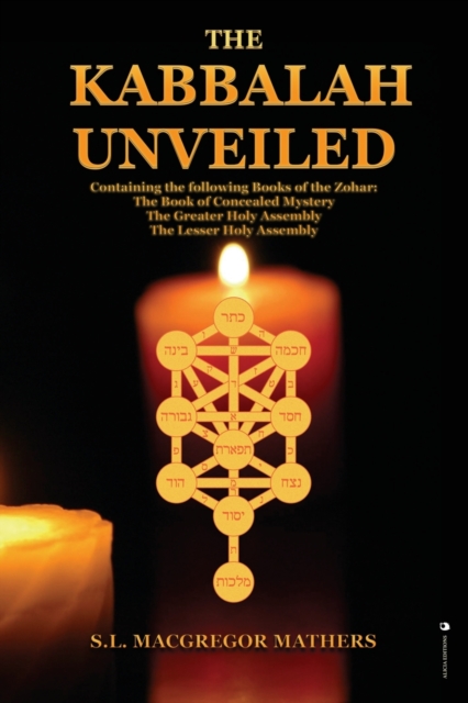 The Kabbalah Unveiled : Containing the following Books of the Zohar: The Book of Concealed Mystery; The Greater Holy Assembly; The Lesser Holy Assembly, Paperback / softback Book