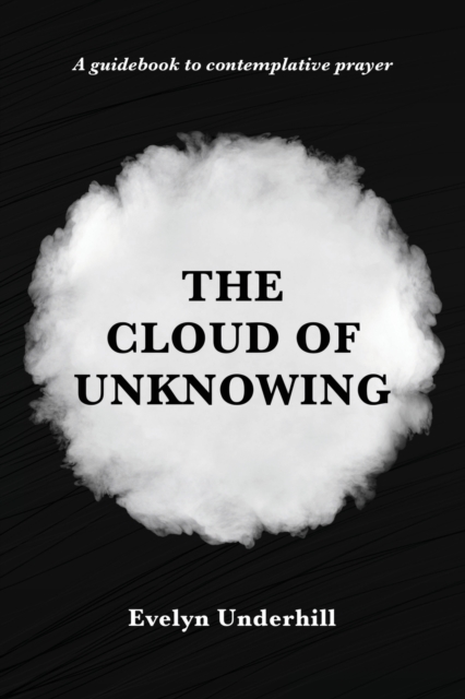 The Cloud of Unknowing : A Book Of Contemplation The Which Is Called The Cloud Of Unknowing, In The Which A Soul Is Oned With God, Paperback / softback Book
