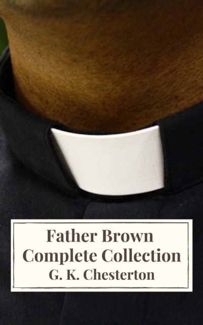 Father Brown Complete Collection : The Innocence of Father Brown, The Wisdom of Father Brown, The Donnington Affair..., EPUB eBook