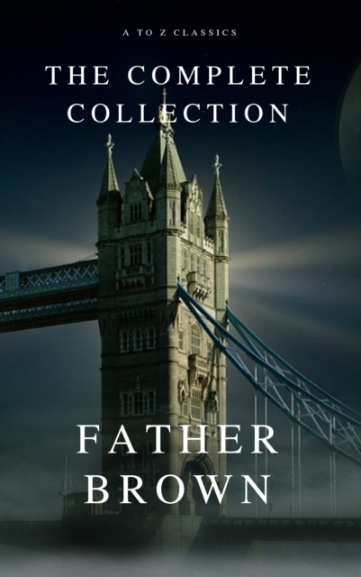 The Complete Father Brown Stories (A to Z Classics), EPUB eBook