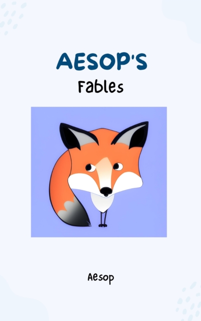 Aesop's Fables - Timeless Wisdom and Moral Lessons Through Enchanting Tales for Readers of All Ages, EPUB eBook
