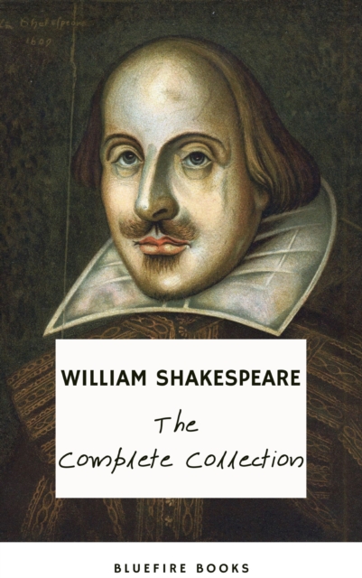 The Complete Works of William Shakespeare (37 plays, 160 sonnets and 5 Poetry Books With Active Table of Contents) : A Timeless Collection, EPUB eBook