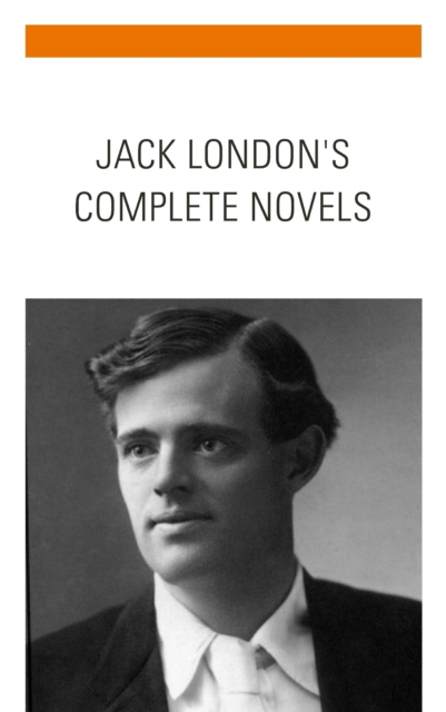 Jack London: The Complete Novels : Dive into the Depths of Adventure, EPUB eBook