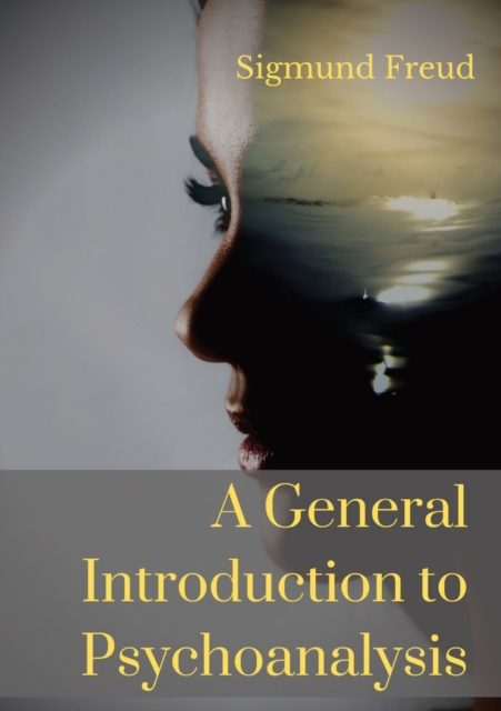 A General Introduction to Psychoanalysis : A set of lectures given by Psychoanalyst and founder of the Psychoanalytic theory Sigmund Freud, offering an elementary stock-taking of his views of the unco, Paperback / softback Book
