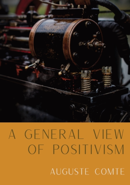 A General View of Positivism : Summary exposition of the System of Thought and Life [From Discours Sur L'Ensemble Du Positivisme], Paperback / softback Book