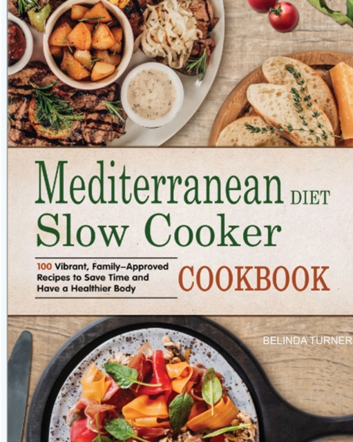 Mediterranean Diet Slow Cooker Cookbook : 100 Vibrant, Family-Approved Recipes to Save Time and Have a Healthier Body, Paperback / softback Book