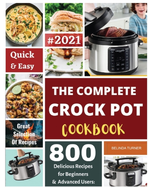 The Complete Crock Pot Cookbook 2021 : Quick & Easy 800 Delicious Recipes for Beginners, Paperback / softback Book