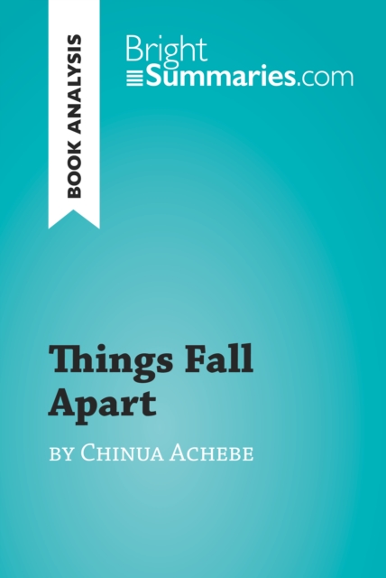 Things Fall Apart by Chinua Achebe (Book Analysis) : Detailed Summary, Analysis and Reading Guide, EPUB eBook