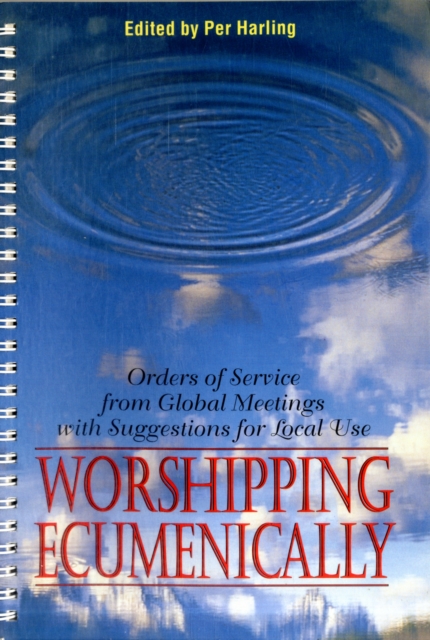 Worshipping Ecumenically : Orders of Service from Global Meetings with Suggestions for Local Use, Spiral bound Book