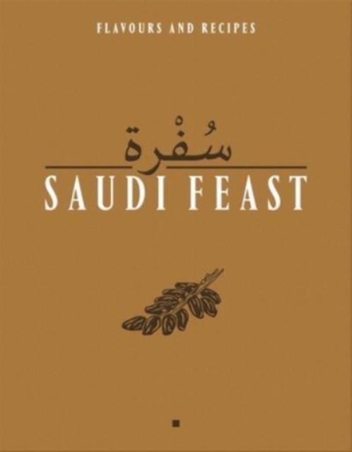 Saudi Feast : Flavours and Recipes, Hardback Book