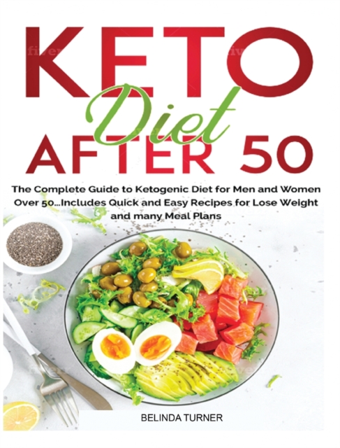 Keto Diet After 50 : The Complete Guide to Ketogenic Diet for Men and Women Over 50...Includes Quick and Easy Recipes for Losing Weight and Many Meal Plans, Hardback Book