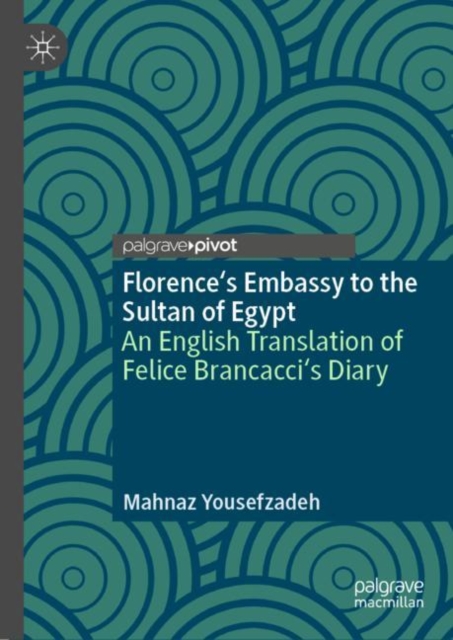 Florence's Embassy to the Sultan of Egypt : An English Translation of Felice Brancacci's Diary, Hardback Book