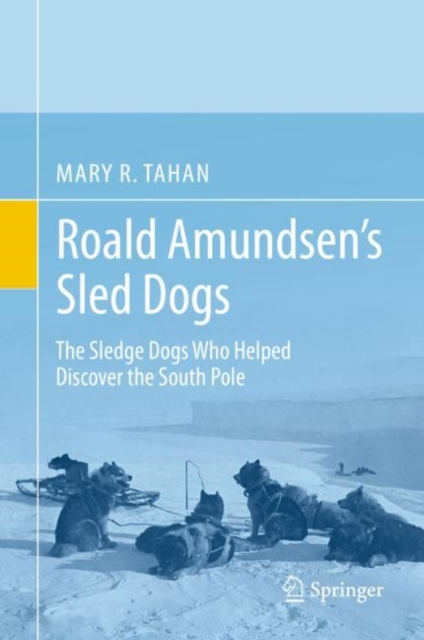 Roald Amundsen’s Sled Dogs : The Sledge Dogs Who Helped Discover the South Pole, Hardback Book