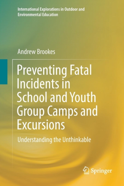 Preventing Fatal Incidents in School and Youth Group Camps and Excursions : Understanding the Unthinkable, Paperback / softback Book