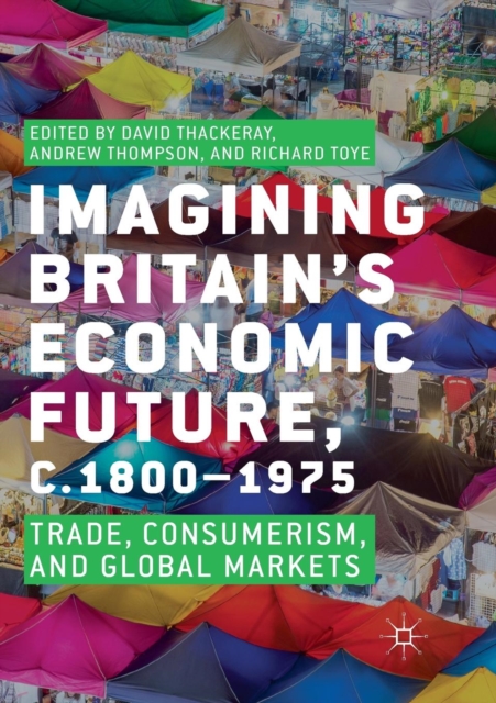 Imagining Britain's Economic Future, c.1800-1975 : Trade, Consumerism, and Global Markets, Paperback / softback Book
