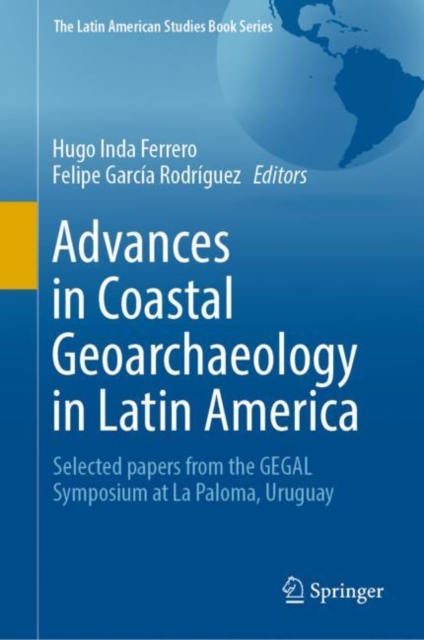 Advances in Coastal Geoarchaeology in Latin America : Selected papers from the GEGAL Symposium at La Paloma, Uruguay, Hardback Book