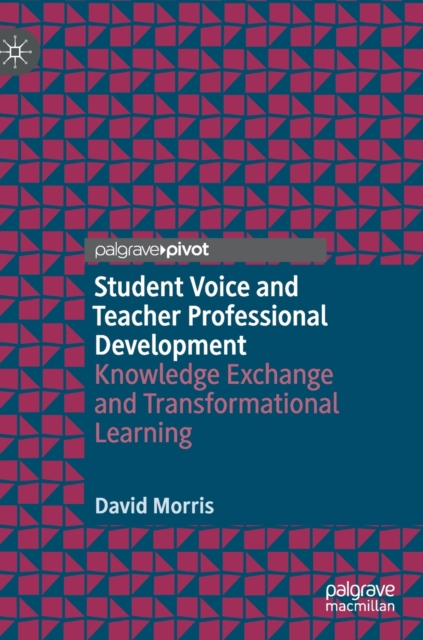 Student Voice and Teacher Professional Development : Knowledge Exchange and Transformational Learning, Hardback Book