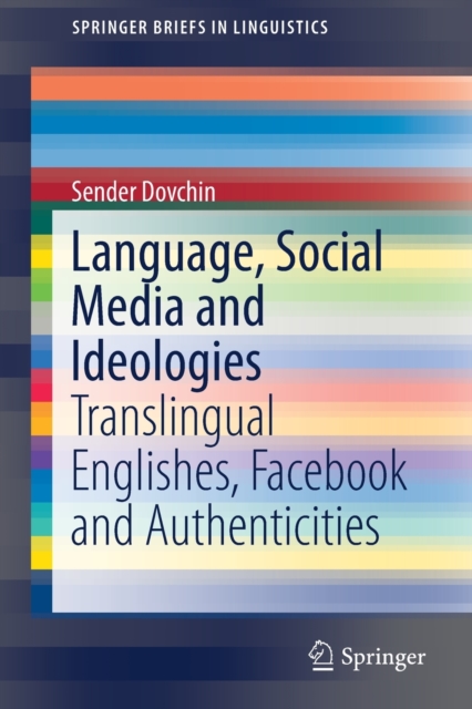 Language, Social Media and Ideologies : Translingual Englishes, Facebook and Authenticities, Paperback / softback Book