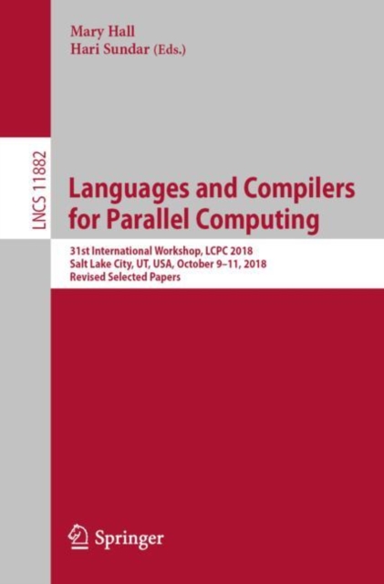 Languages and Compilers for Parallel Computing : 31st International Workshop, LCPC 2018, Salt Lake City, UT, USA, October 9–11, 2018, Revised Selected Papers, Paperback / softback Book