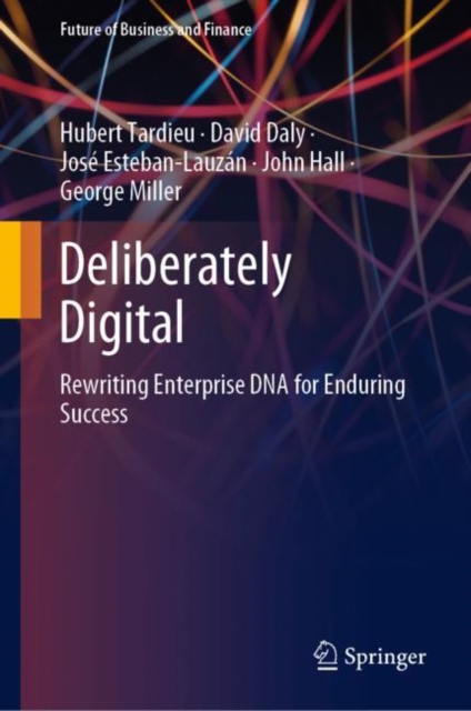 Deliberately Digital : Rewriting Enterprise DNA for Enduring Success, Hardback Book