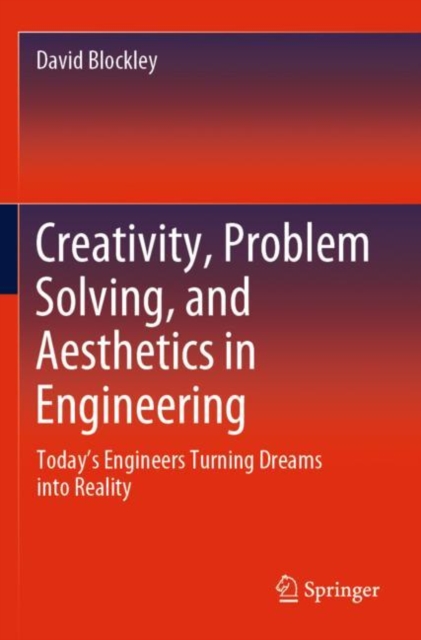 Creativity, Problem Solving, and Aesthetics in Engineering : Today's Engineers Turning Dreams into Reality, Paperback / softback Book