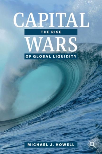 Capital Wars : The Rise of Global Liquidity, Hardback Book