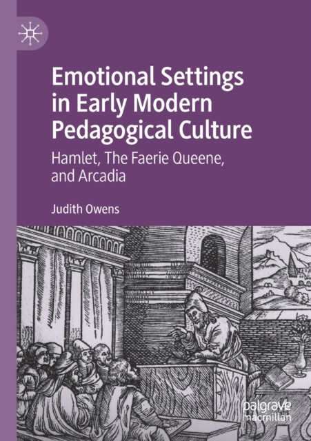 Emotional Settings in Early Modern Pedagogical Culture : Hamlet, The Faerie Queene, and Arcadia, Paperback / softback Book