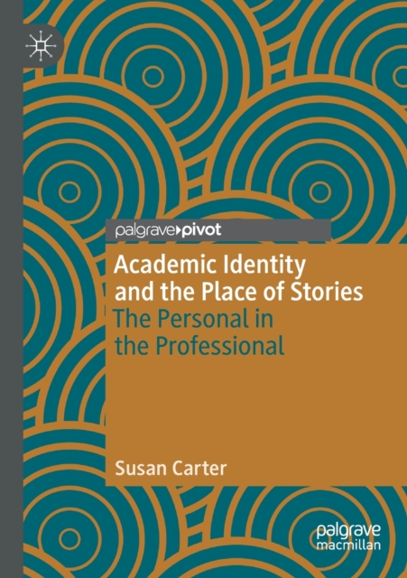 Academic Identity and the Place of Stories : The Personal in the Professional, Paperback / softback Book