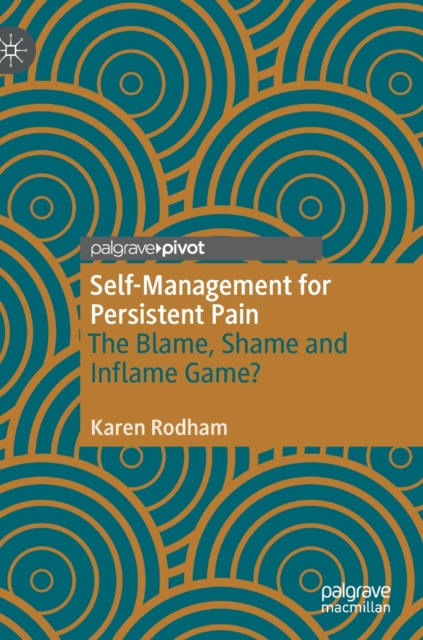 Self-Management for Persistent Pain : The Blame, Shame and Inflame Game?, Hardback Book