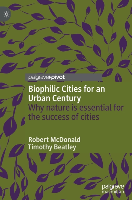 Biophilic Cities for an Urban Century : Why nature is essential for the success of cities, Hardback Book
