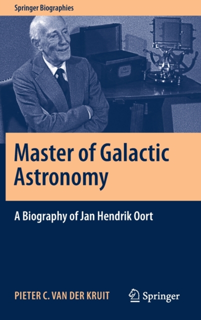 Master of Galactic Astronomy: A Biography of Jan Hendrik Oort, Hardback Book