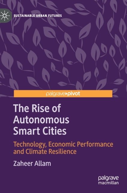 The Rise of Autonomous Smart Cities : Technology, Economic Performance and Climate Resilience, Hardback Book