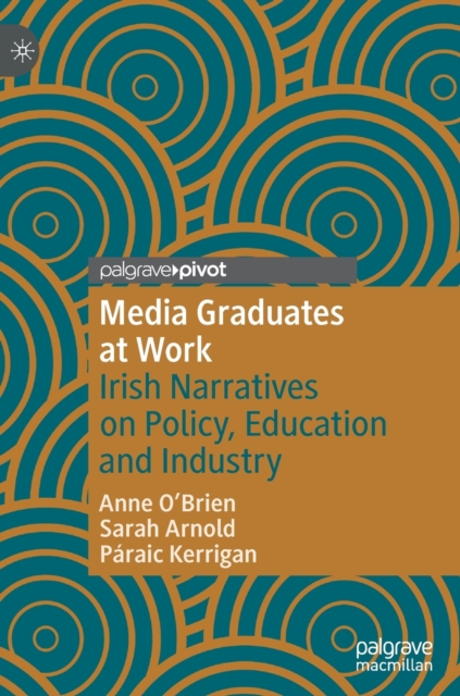 Media Graduates at Work : Irish Narratives on Policy, Education and Industry, Hardback Book