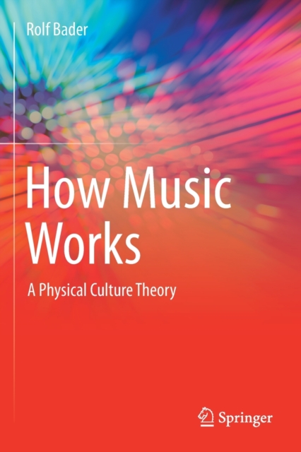 How Music Works : A Physical Culture Theory, Paperback / softback Book