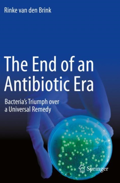 The End of an Antibiotic Era : Bacteria's Triumph over a Universal Remedy, Paperback / softback Book