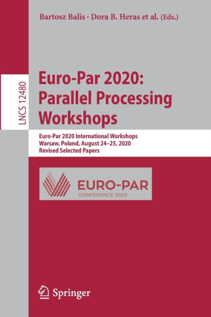 Euro-Par 2020: Parallel Processing Workshops : Euro-Par 2020 International Workshops, Warsaw, Poland, August 24–25, 2020, Revised Selected Papers, Paperback / softback Book