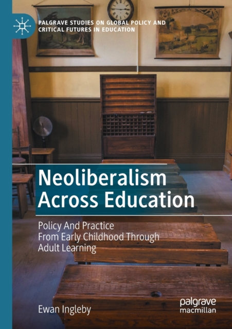 Neoliberalism Across Education : Policy And Practice From Early Childhood Through Adult Learning, Paperback / softback Book