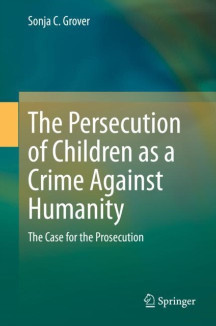 The Persecution of Children as a Crime Against Humanity : The Case for the Prosecution, Hardback Book