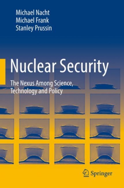 Nuclear Security : The Nexus Among Science, Technology and Policy, Hardback Book