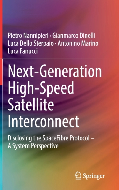 Next-Generation High-Speed Satellite Interconnect : Disclosing the SpaceFibre Protocol - A System Perspective, Hardback Book
