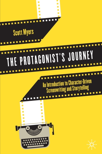 The Protagonist's Journey : An Introduction to Character-Driven Screenwriting and Storytelling, Paperback / softback Book