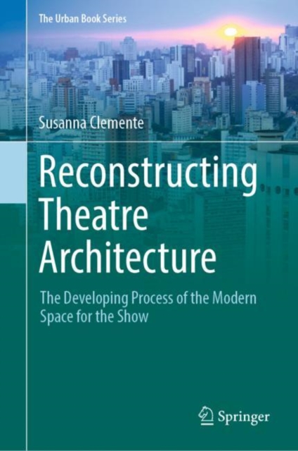 Reconstructing Theatre Architecture : The Developing Process of the Modern Space for the Show, Hardback Book
