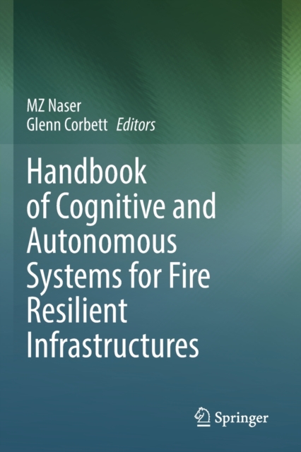 Handbook of Cognitive and Autonomous Systems for Fire Resilient Infrastructures, Paperback / softback Book
