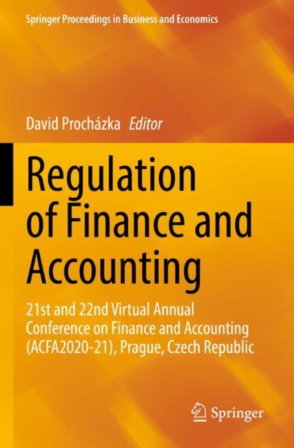 Regulation of Finance and Accounting : 21st and 22nd Virtual Annual Conference on Finance and Accounting (ACFA2020-21), Prague, Czech Republic, Paperback / softback Book