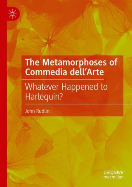 The Metamorphoses of Commedia dell’Arte : Whatever Happened to Harlequin?, Hardback Book