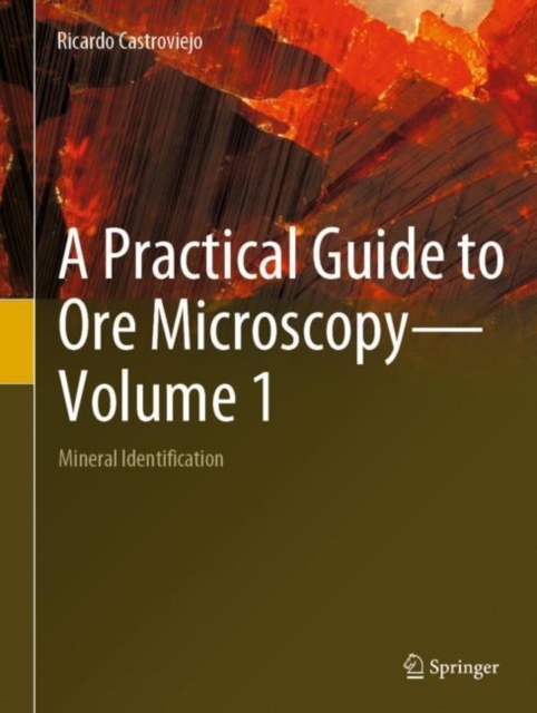 A Practical Guide to Ore Microscopy-Volume 1 : Mineral Identification, Hardback Book