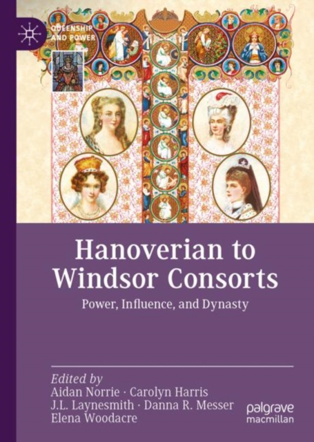 Hanoverian to Windsor Consorts : Power, Influence, and Dynasty, Hardback Book