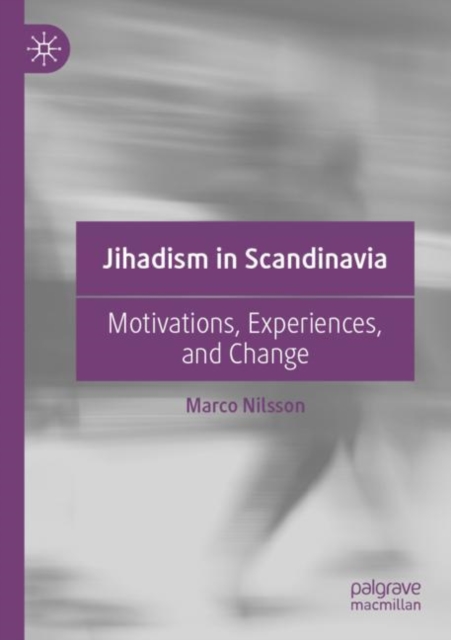 Jihadism in Scandinavia : Motivations, Experiences, and Change, Paperback / softback Book