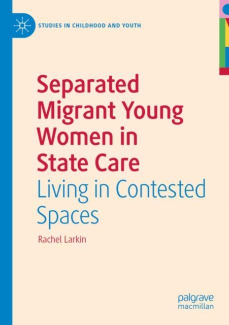 Separated Migrant Young Women in State Care : Living in Contested Spaces, Paperback / softback Book